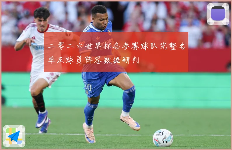 二零二六世界杯各参赛球队完整名单及球员阵容数据研判