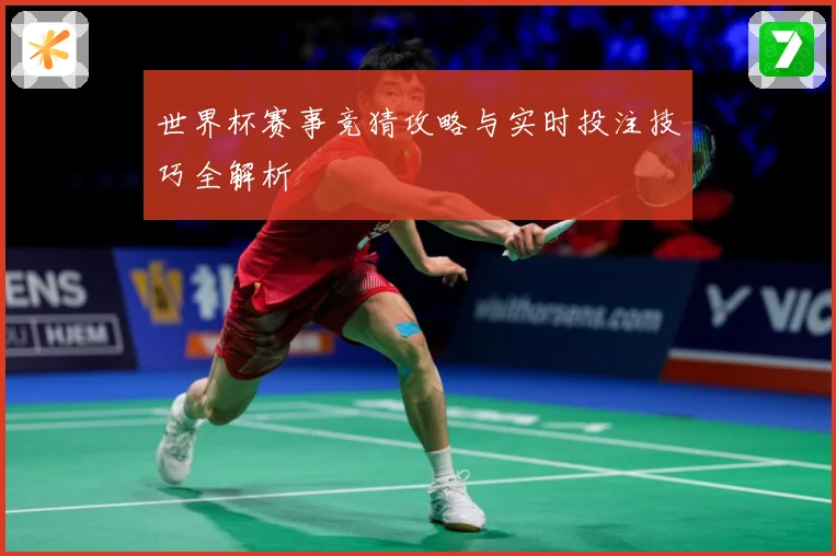 世界杯赛事竞猜攻略与实时投注技巧全解析