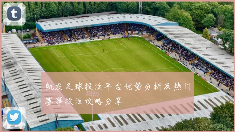 凯发足球投注平台优势分析及热门赛事投注攻略分享