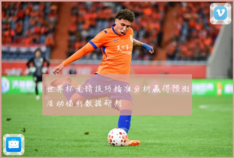 世界杯竞猜技巧精准分析赢得预测活动福利数据研判