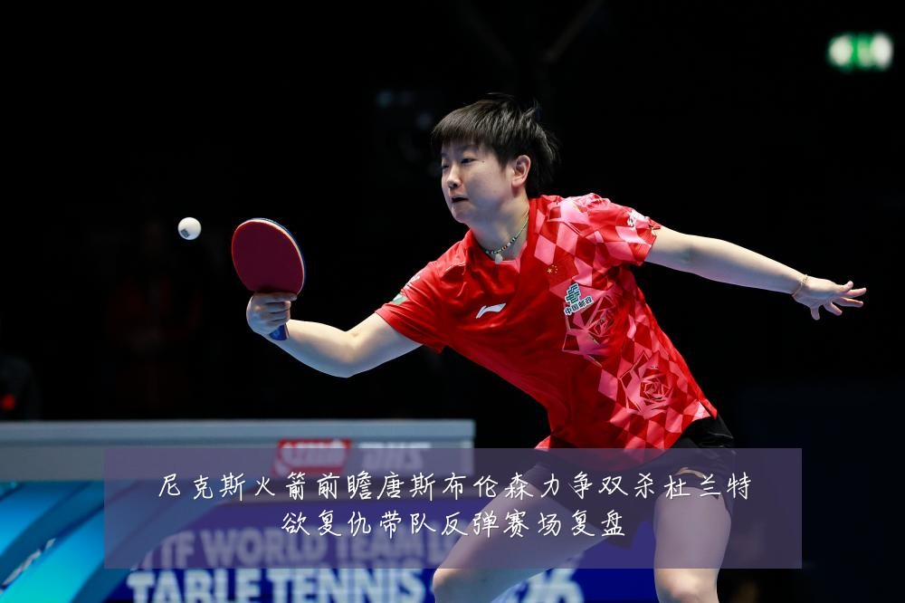 尼克斯火箭前瞻唐斯布伦森力争双杀杜兰特欲复仇带队反弹赛场复盘