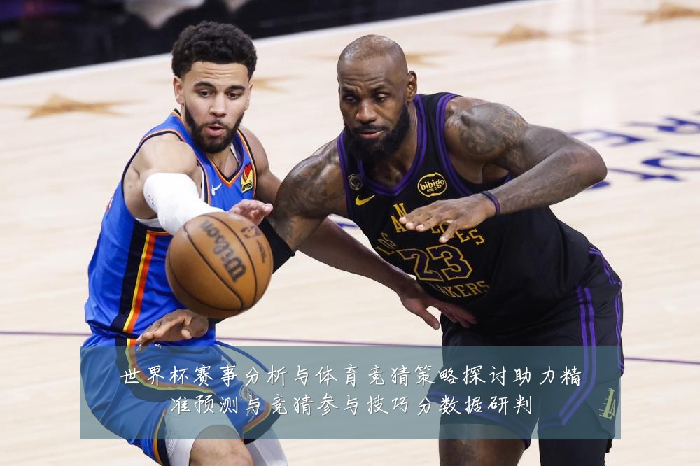 世界杯赛事分析与体育竞猜策略探讨助力精准预测与竞猜参与技巧分数据研判